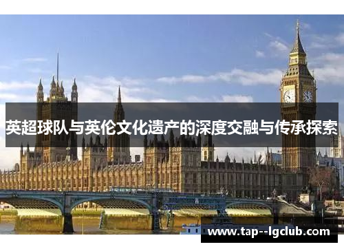 英超球队与英伦文化遗产的深度交融与传承探索