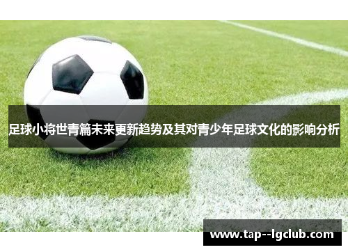 足球小将世青篇未来更新趋势及其对青少年足球文化的影响分析